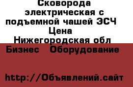 Сковорода электрическая с подъемной чашей ЭСЧ-9-0,5-12 › Цена ­ 50 000 - Нижегородская обл. Бизнес » Оборудование   